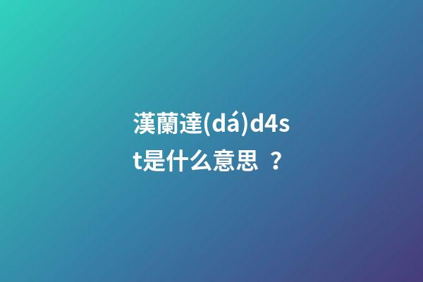 漢蘭達(dá)d4st是什么意思？